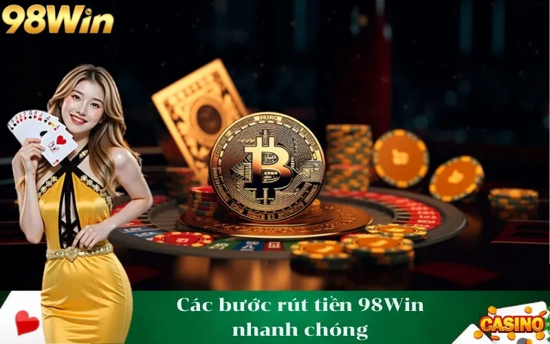 Các bước rút tiền 98Win nhanh chóng