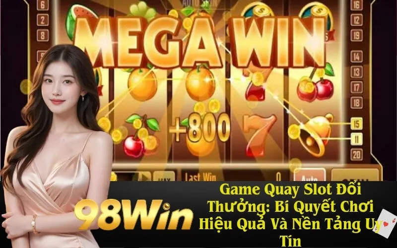 Game Quay Slot Đổi Thưởng: Bí Quyết Chơi Hiệu Quả Và Nền Tảng Uy Tín