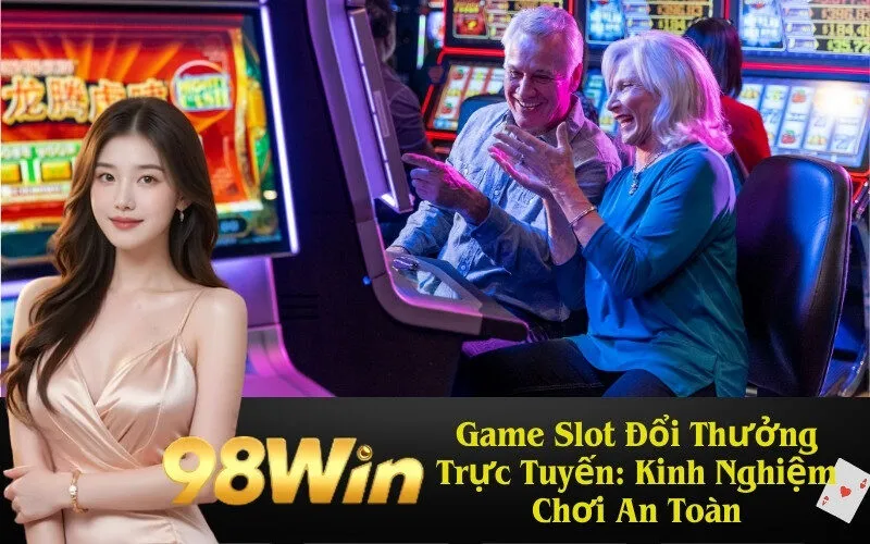 Game Slot Đổi Thưởng Trực Tuyến: Kinh Nghiệm Chơi An Toàn