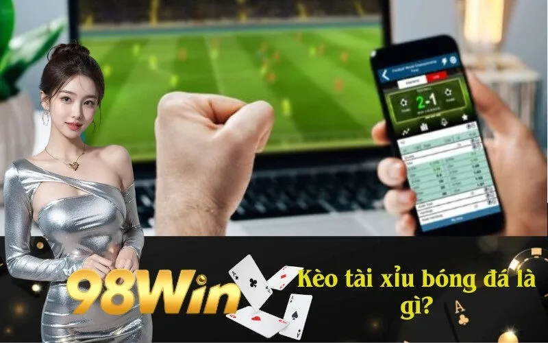 Kèo tài xỉu bóng đá là gì?