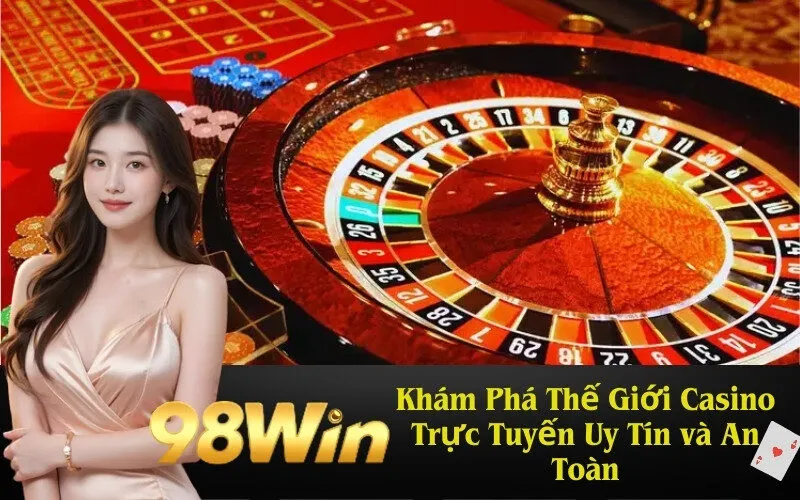 Khám Phá Thế Giới Casino Trực Tuyến Uy Tín và An Toàn