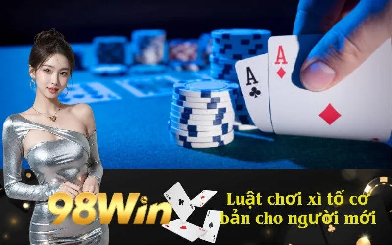 Luật chơi xì tố cơ bản cho người mới