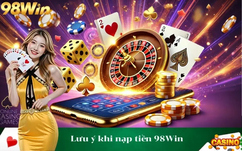 Lưu ý khi nạp tiền 98Win