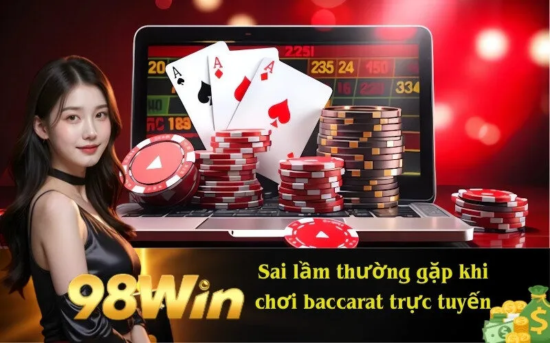Sai lầm thường gặp khi chơi baccarat trực tuyến
