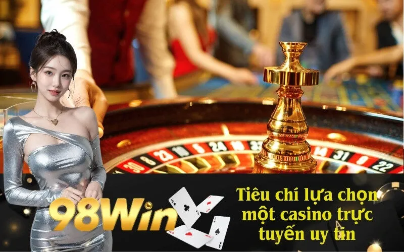 Tiêu chí lựa chọn một casino trực tuyến uy tín