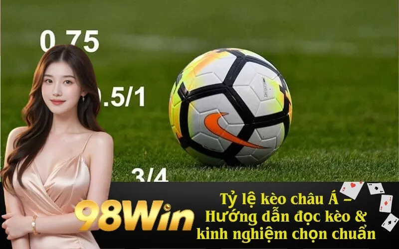 Tỷ lệ kèo châu Á – Hướng dẫn đọc kèo & kinh nghiệm chọn chuẩn