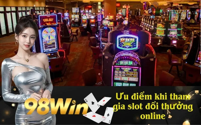 Ưu điểm khi tham gia slot đổi thưởng online